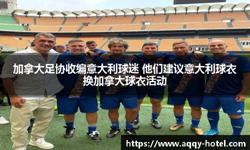 加拿大足协收编意大利球迷 他们建议意大利球衣换加拿大球衣活动